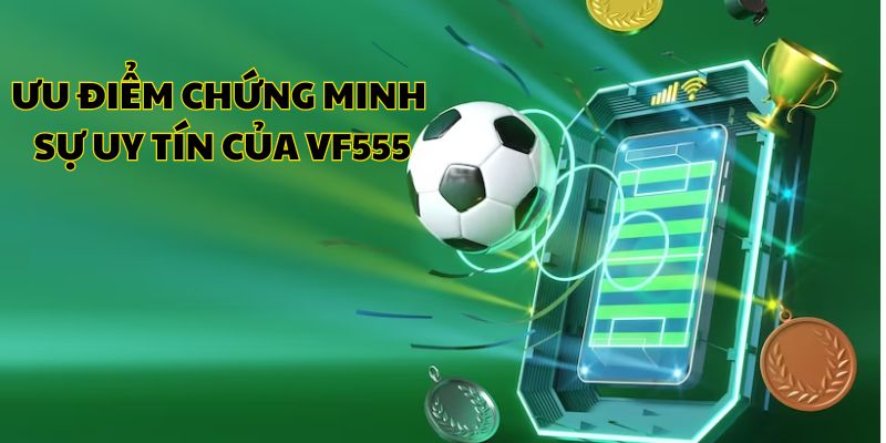 Những ưu điểm giải đáp VF555 có uy tín không  