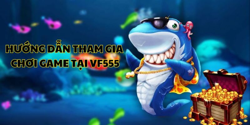 Hướng dẫn tham gia trải nghiệm sản phẩm game tại cổng VF555 