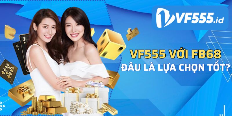 Kết luận trước những so sánh VF555 với FB68 Kết luận trước những so sánh VF555 với FB68 