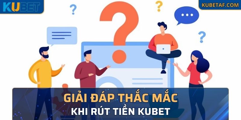 Giải đáp thắc mắc chi tiết khi rút tiền KUBET