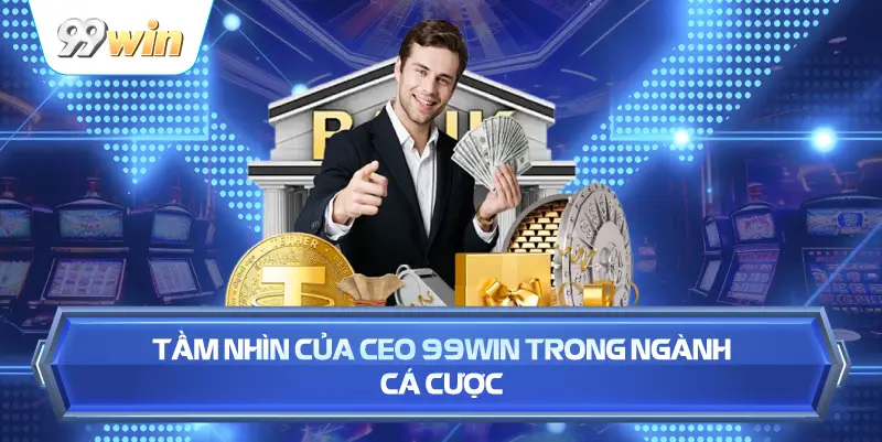 Tầm Nhìn Của CEO 99WIN Trong Ngành Cá Cược
