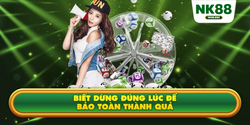 Xổ Số NK88 – Mở Khóa Cơ Hội Chạm Tay Giải Độc Đắc Mỗi Ngày 4 Biết dừng đúng lúc để bảo toàn thành quả