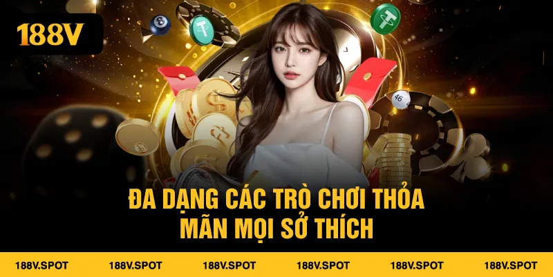 Đa dạng các trò chơi thỏa mãn mọi sở thích