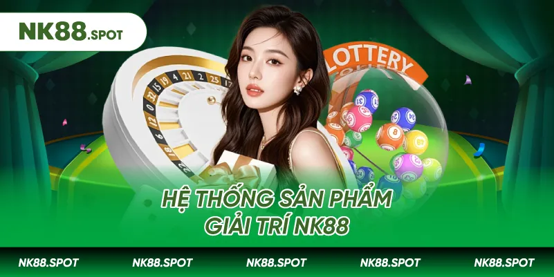 Giới thiệu NK88: Sân Chơi Cá Cược Trực Tuyến Đỉnh Cao 3 Hệ thống sản phẩm giải trí nk88