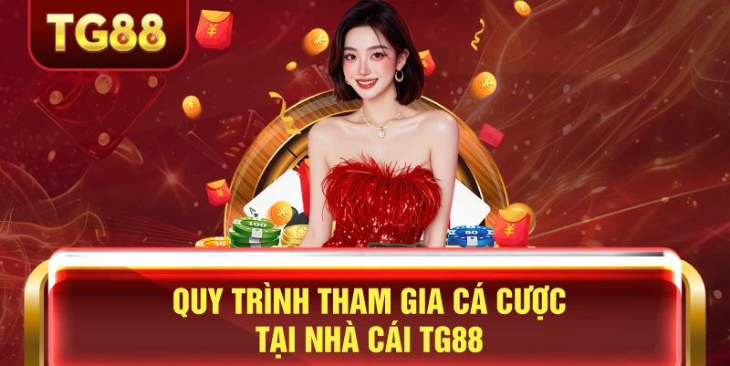 Quy trình tham gia cá cược tại nhà cái tg88 uy tín
