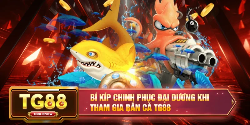 Bí kíp chinh phục đại dương khi tham gia Bắn Cá TG88