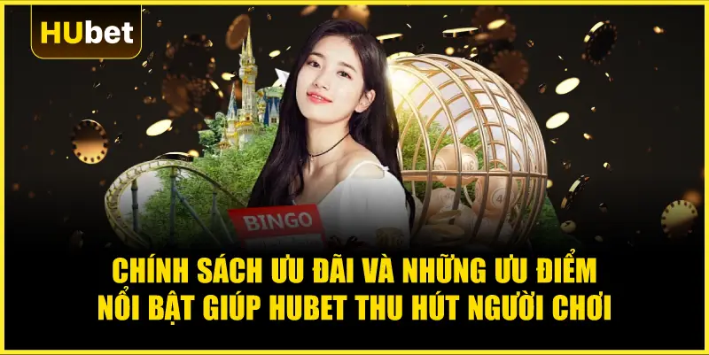 Những ưu điểm nổi bật giúp Hubet thu hút người chơi cá cược hiện nay 3 Chính sách ưu đãi và những ưu điểm nổi bật giúp Hubet thu hút người chơi