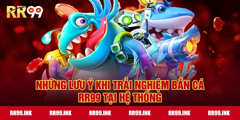 Những lưu ý khi trải nghiệm Bắn Cá RR99 tại hệ thống