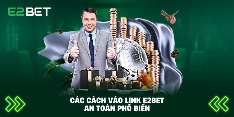 Cách Vào Link E2BET An Toàn Nhanh Chóng – Truy Cập Không Bị Chặn 3 Các cách vào link E2BET an toàn phổ biến