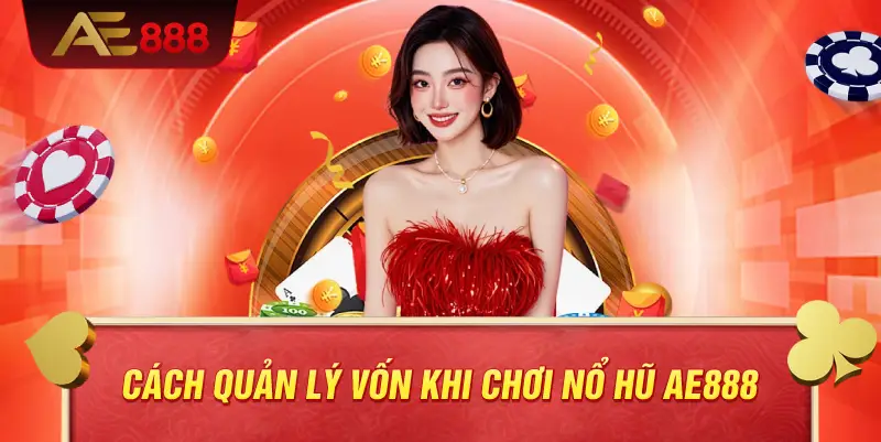 Cách quản lý vốn khi chơi nổ hũ AE888