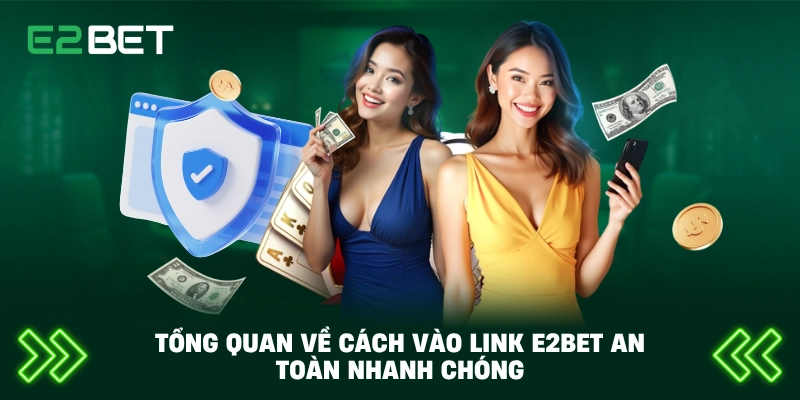 Cách Vào Link E2BET An Toàn Nhanh Chóng – Truy Cập Không Bị Chặn 2 Tổng quan về cách vào link E2BET an toàn nhanh chóng