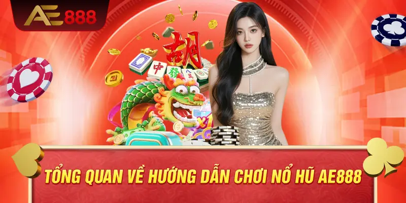 Tổng quan về hướng dẫn chơi nổ hũ AE888