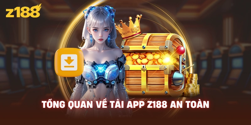 Tổng quan về tải app Z188 an toàn